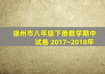 徐州市八年级下册数学期中试卷 2017~2018年